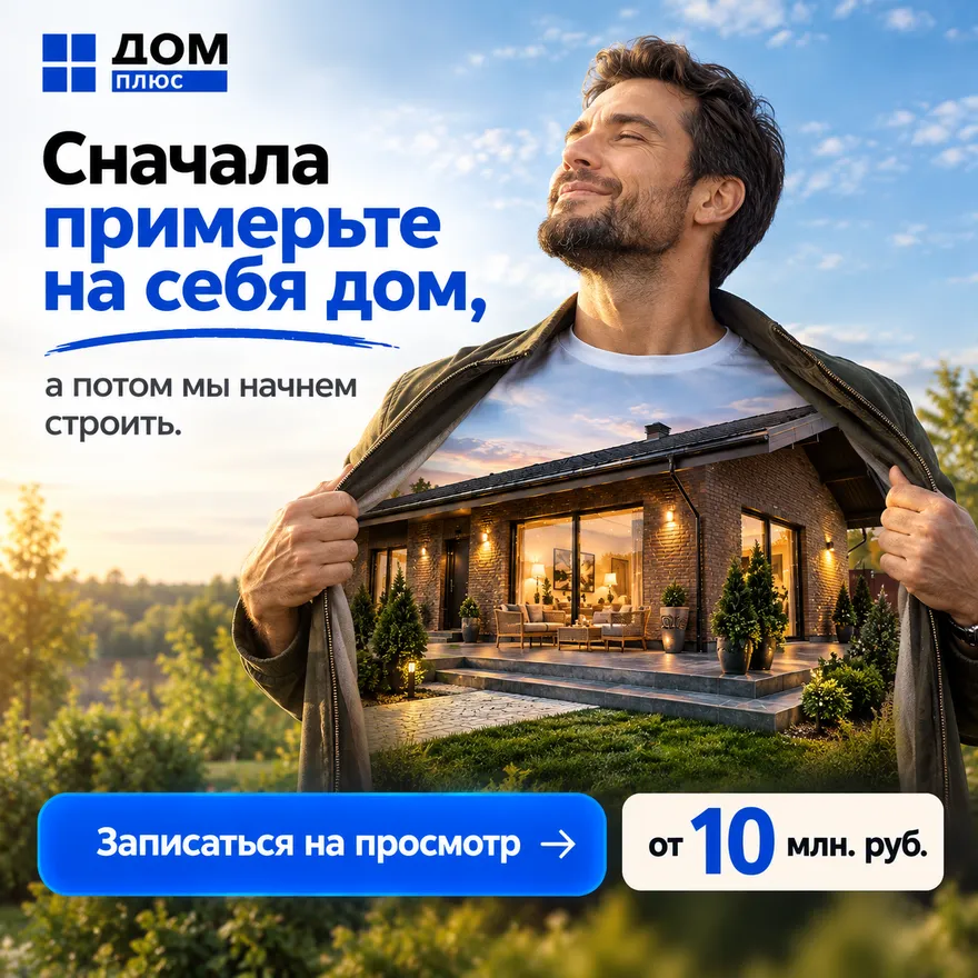 Сначала примерьте на себя дом, а потом мы начнём строить. Записаться на просмотр, от 10 млн руб.